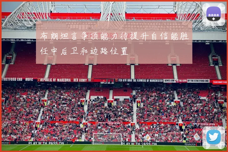 布朗坦言争顶能力待提升自信能胜任中后卫和边路位置