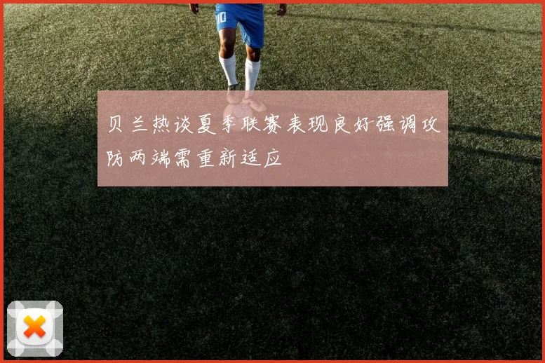 贝兰热谈夏季联赛表现良好强调攻防两端需重新适应