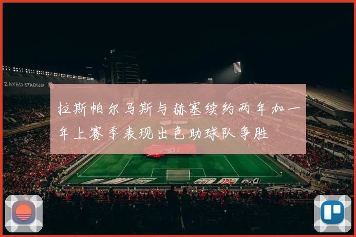 拉斯帕尔马斯与赫塞续约两年加一年上赛季表现出色助球队争胜