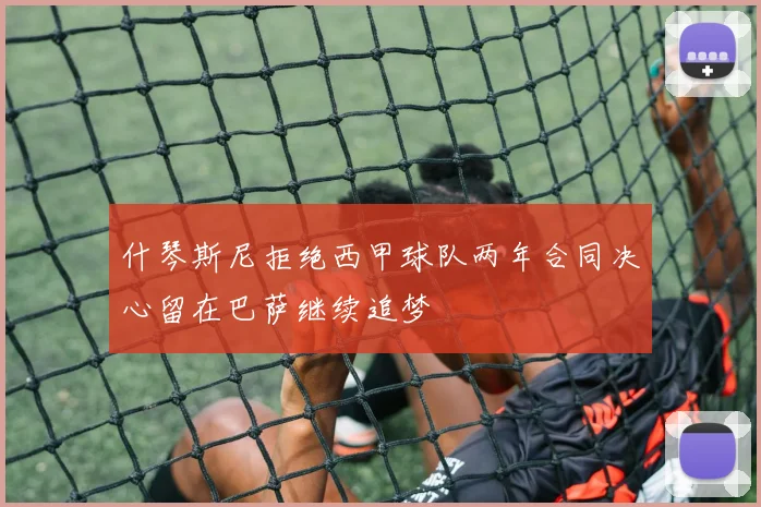 什琴斯尼拒绝西甲球队两年合同决心留在巴萨继续追梦